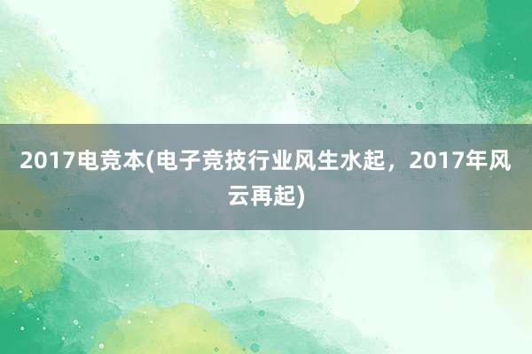 2017电竞本(电子竞技行业风生水起，2017年风云再起)