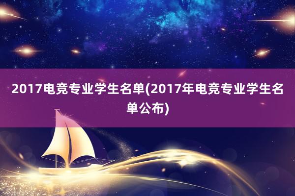 2017电竞专业学生名单(2017年电竞专业学生名单公布)